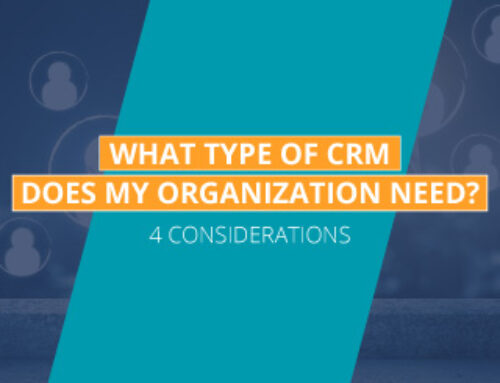 What Type of CRM Does My Organization Need? 4 Considerations